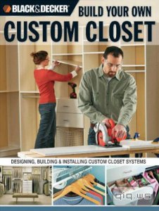  Black & Decker. Build Your Own Custom Closet/Gillett Cole/2007 