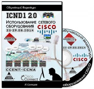  ICND1 2.0. Использованию сетевого оборудования Cisco (25-29.08.2014) Видеокурс 