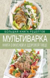  Михайлова И.А. - Мультиварка. Книга о вкусной и здоровой пище 