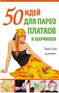  50 идей для парео, платков и шарфиков / Таня Стил / 2011 