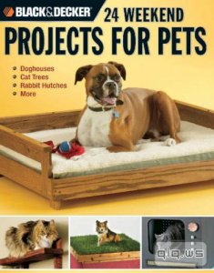  Black & Decker. 24 Weekend Projects for Pets/David Griffin/2007 