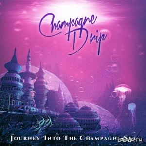 Champagne Drip - Journey Into The Champagne Sea EP (2015) 